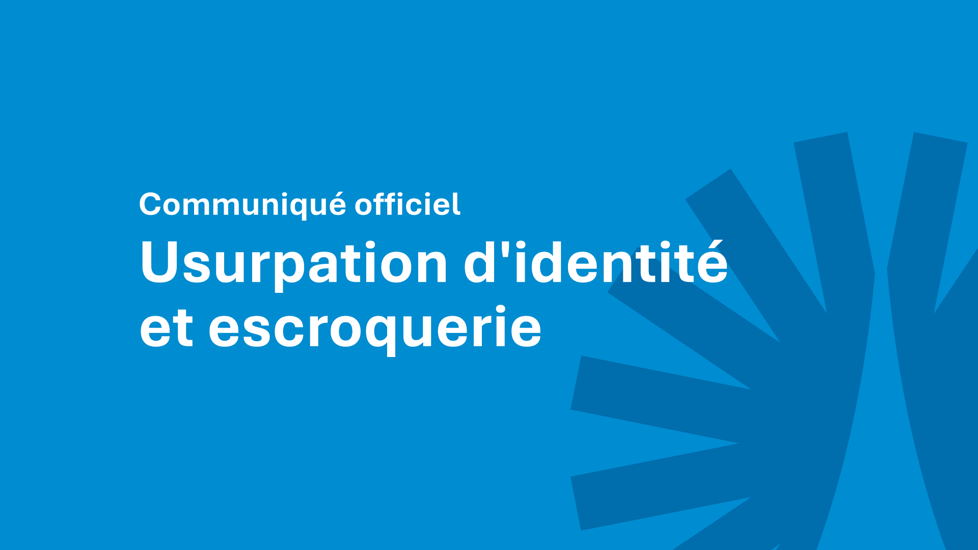 COMMUNIQUÉ OFFICIEL – USURPATION D’IDENTITÉ ET ESCROQUERIE COMMUNIQUÉ OFFICIEL – USURPATION D’IDENTITÉ ET ESCROQUERIE